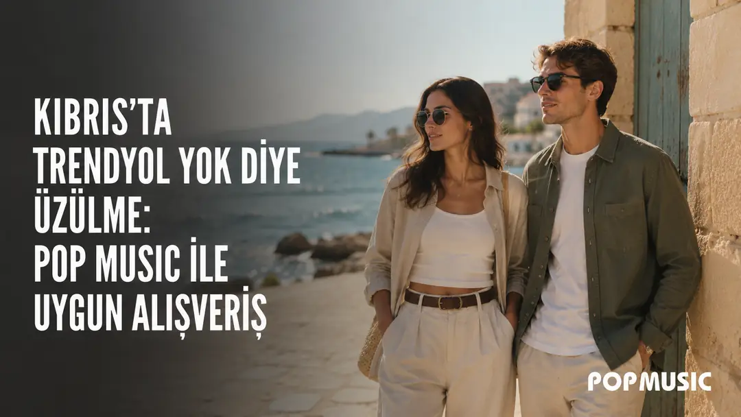Kıbrıs’ta Trendyol Yok Diye Üzülme: Pop Music ile Uygun Alışveriş 