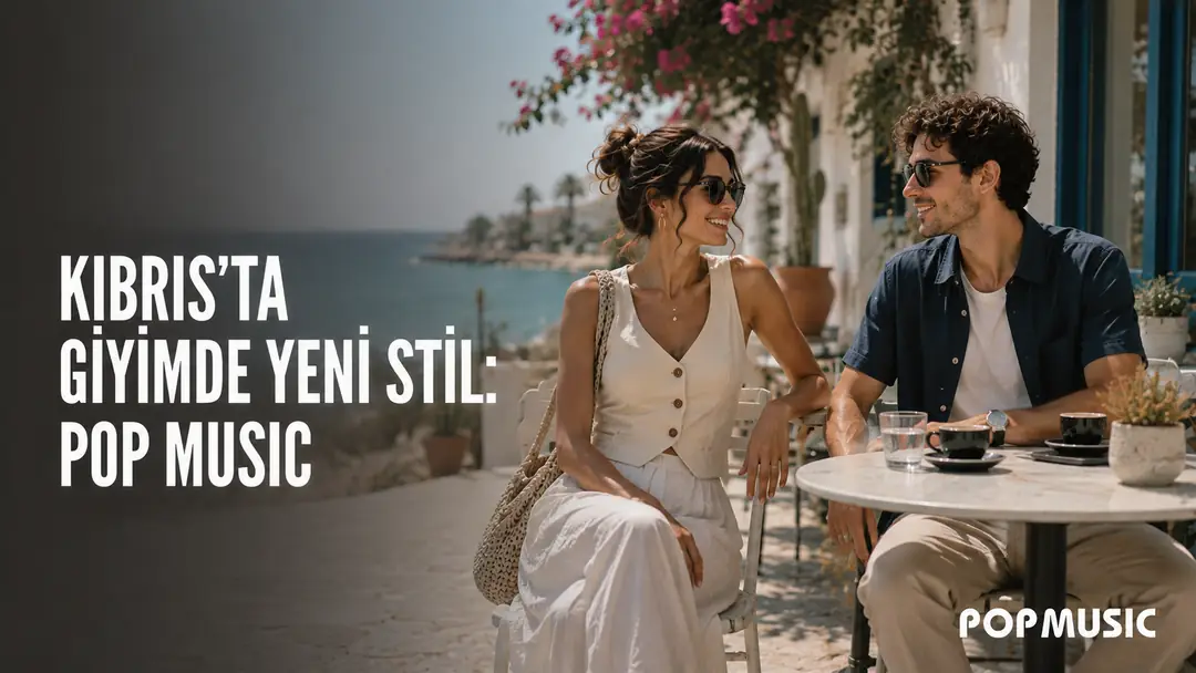 Kıbrıs’ta Kadın ve Erkek Giyimde Yeni Stil: Pop Music